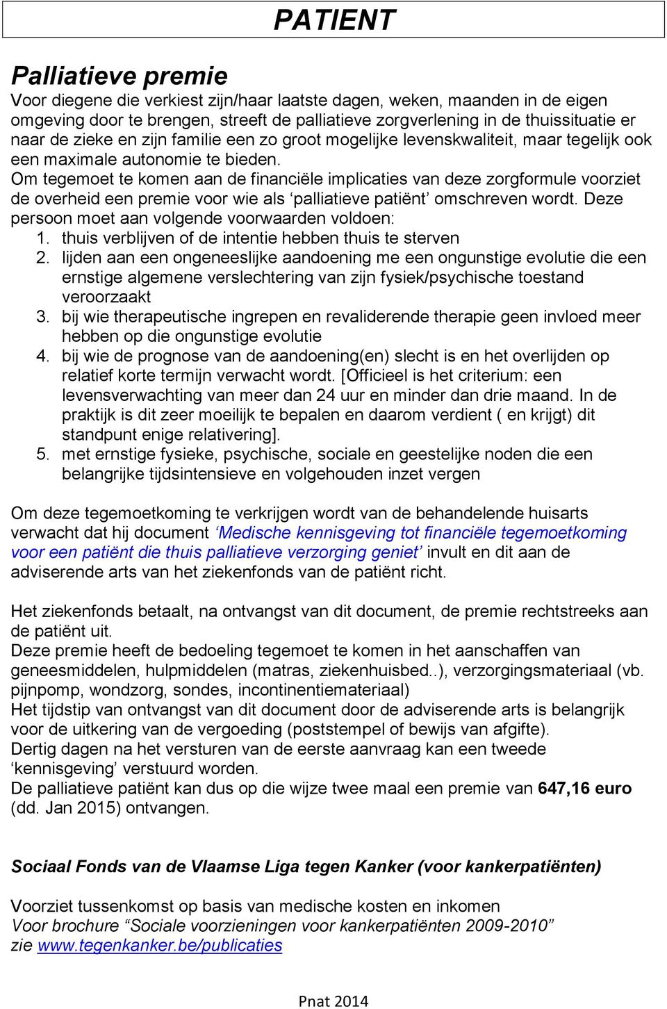 Om tegemoet te komen aan de financiële implicaties van deze zorgformule voorziet de overheid een premie voor wie als palliatieve patiënt omschreven wordt.