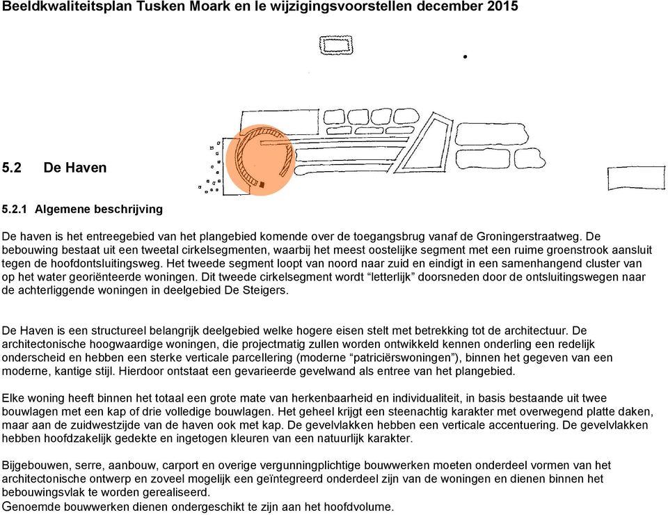 De bebouwing bestaat uit een tweetal cirkelsegmenten, waarbij het meest oostelijke segment met een ruime groenstrook aansluit tegen de hoofdontsluitingsweg.