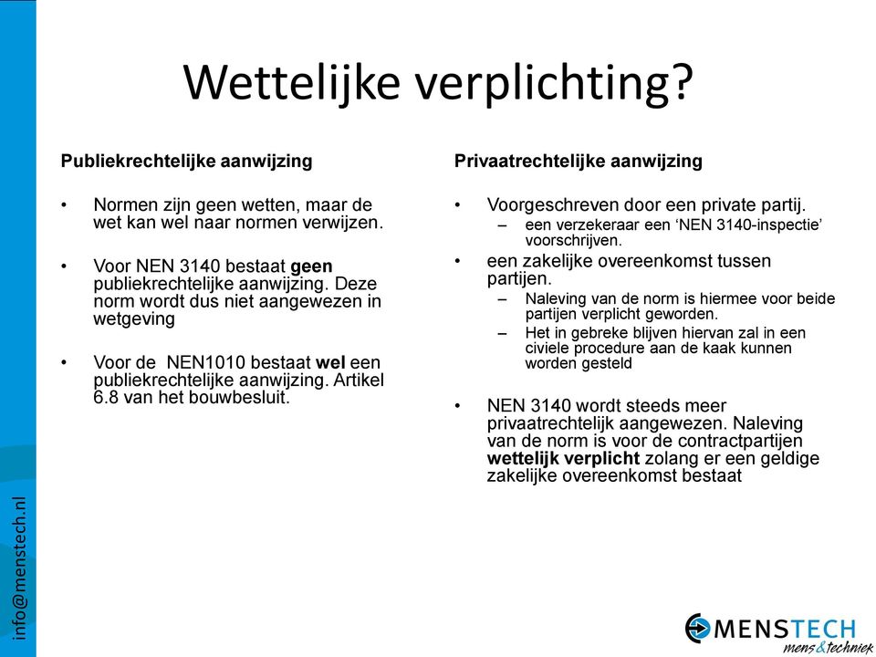 Privaatrechtelijke aanwijzing Voorgeschreven door een private partij. een verzekeraar een NEN 3140-inspectie voorschrijven. een zakelijke overeenkomst tussen partijen.