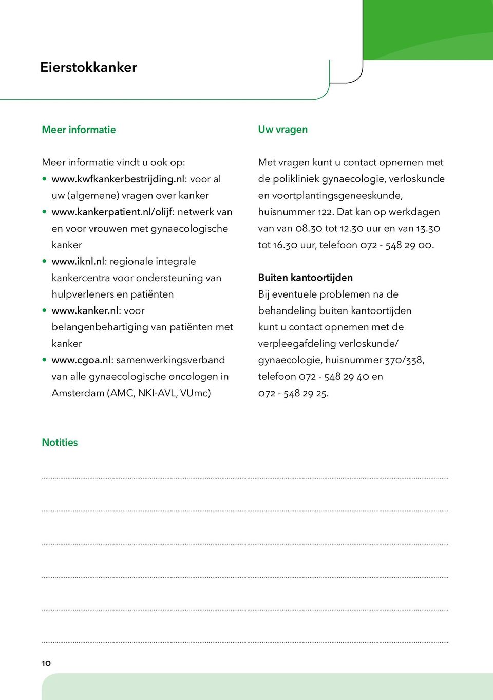 cgoa.nl: samenwerkingsverband van alle gynaecologische oncologen in Amsterdam (AMC, NKI-AVL, VUmc) Met vragen kunt u contact opnemen met de polikliniek gynaecologie, verloskunde en
