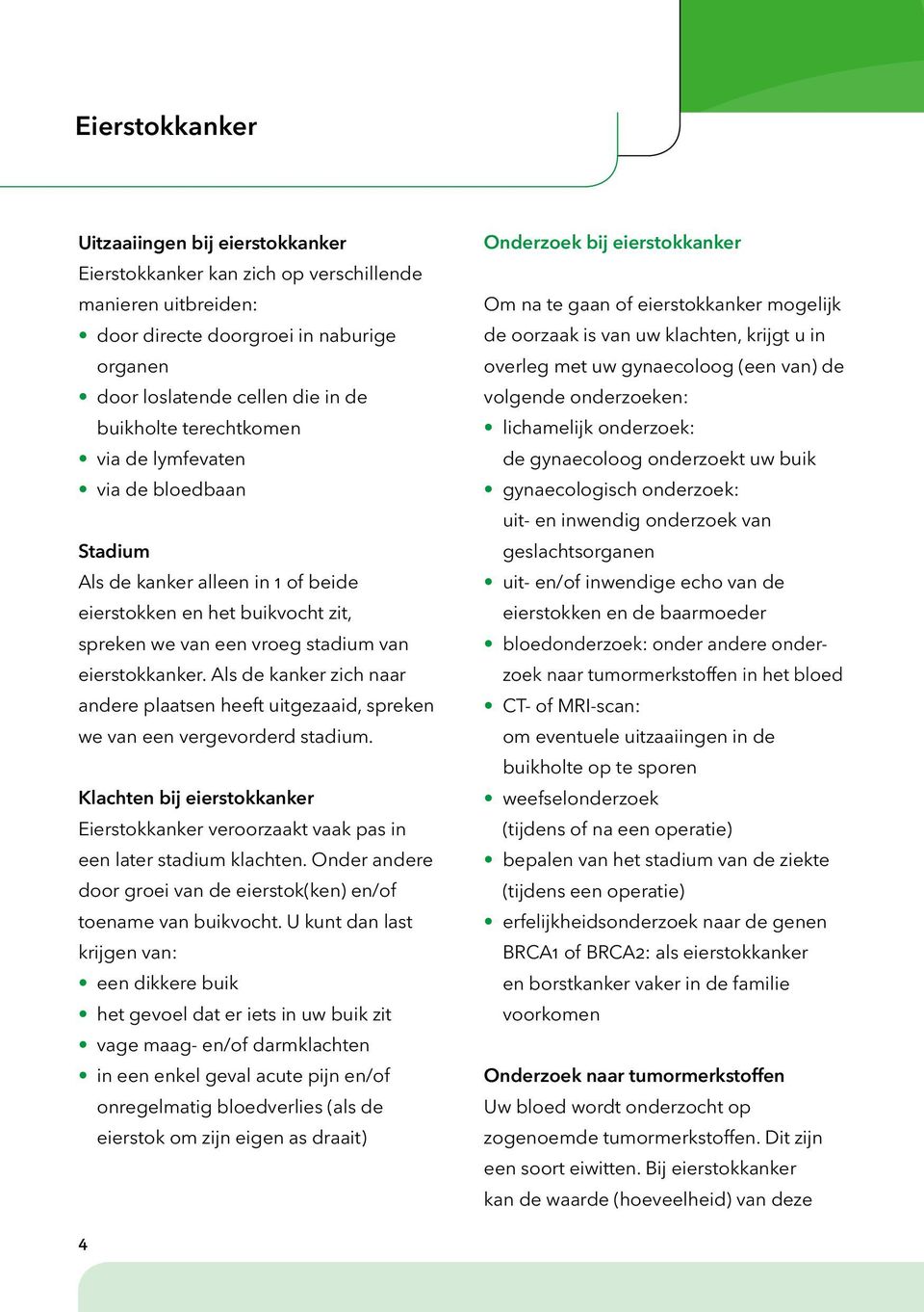 Als de kanker zich naar andere plaatsen heeft uitgezaaid, spreken we van een vergevorderd stadium. Klachten bij eierstokkanker Eierstokkanker veroorzaakt vaak pas in een later stadium klachten.