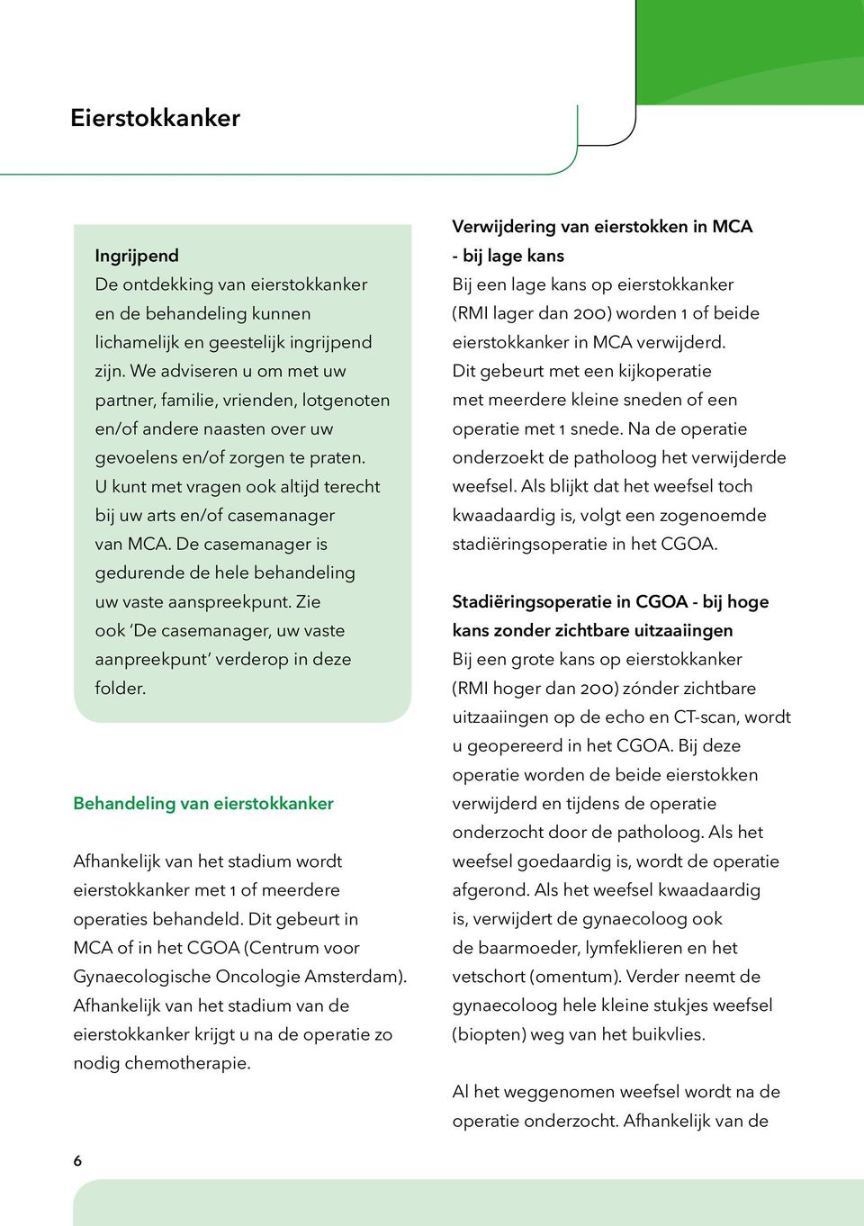 U kunt met vragen ook altijd terecht bij uw arts en/of casemanager van MCA. De casemanager is gedurende de hele behandeling uw vaste aanspreekpunt.