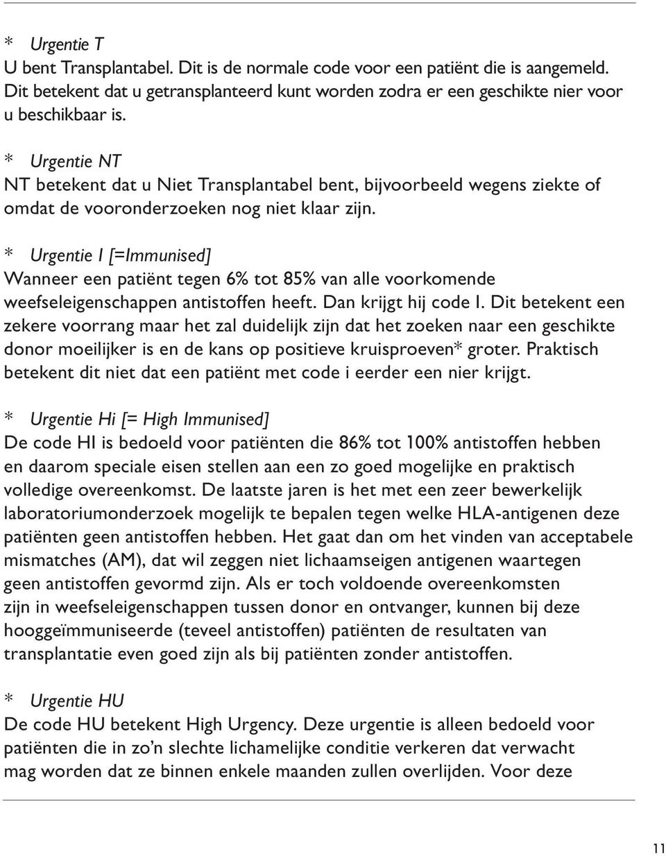 * Urgentie I [=Immunised] Wanneer een patiënt tegen 6% tot 85% van alle voorkomende weefseleigenschappen antistoffen heeft. Dan krijgt hij code I.