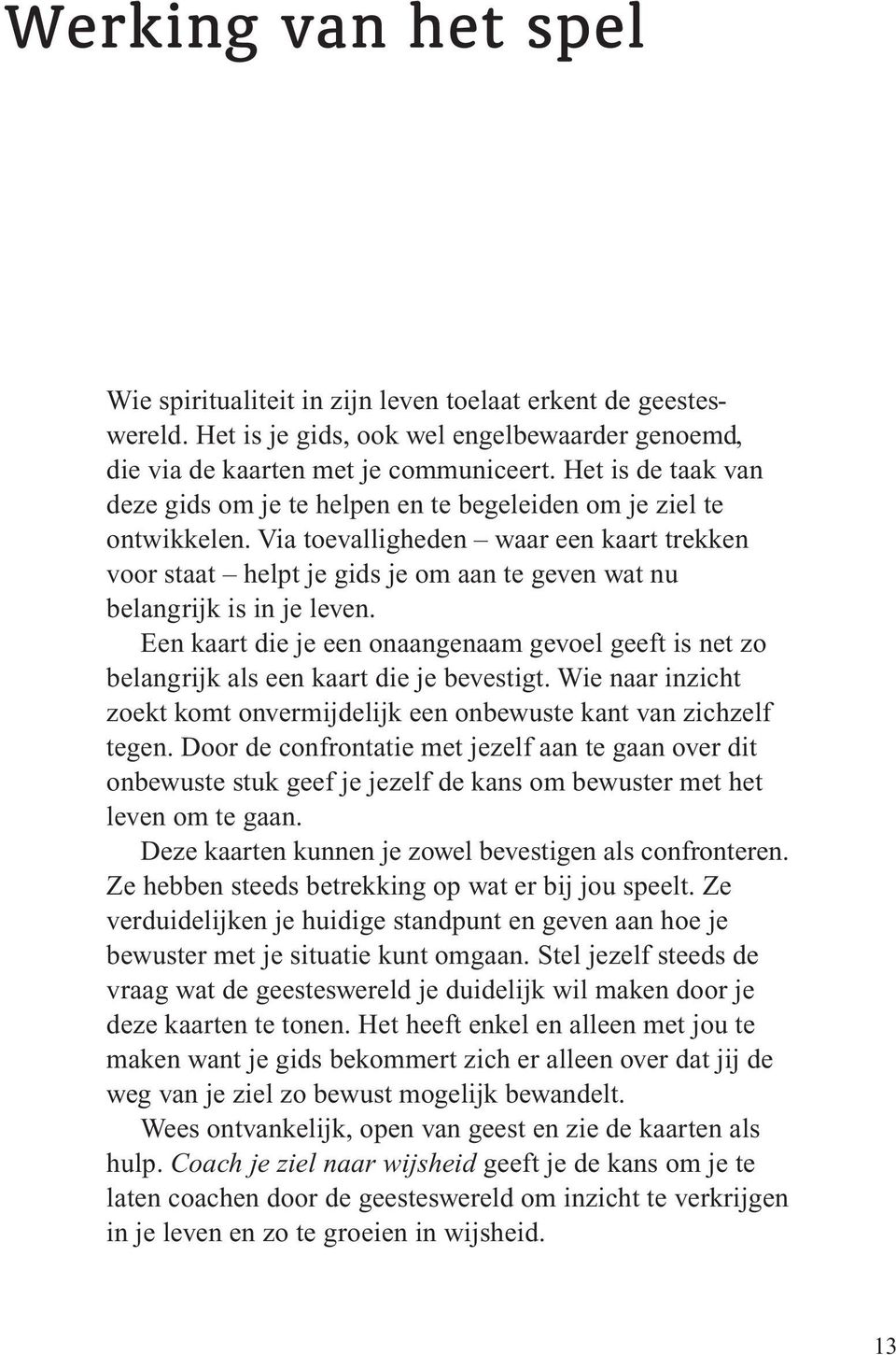 Via toevalligheden waar een kaart trekken voor staat helpt je gids je om aan te geven wat nu belangrijk is in je leven.