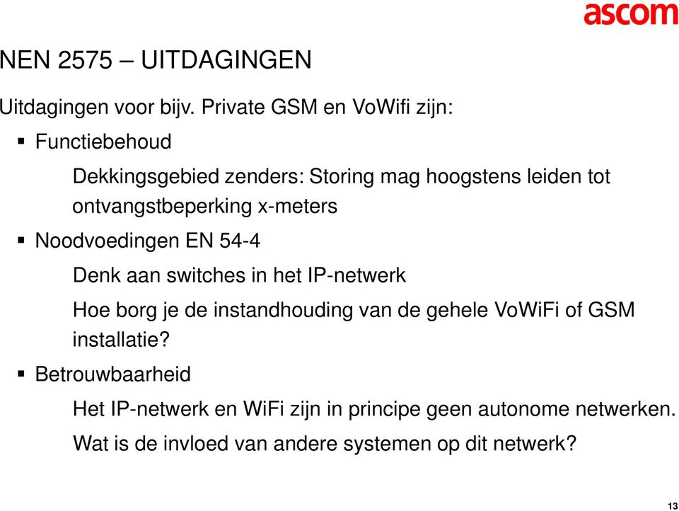 ontvangstbeperking x-meters Noodvoedingen EN 54-4 Denk aan switches in het IP-netwerk Hoe borg je de