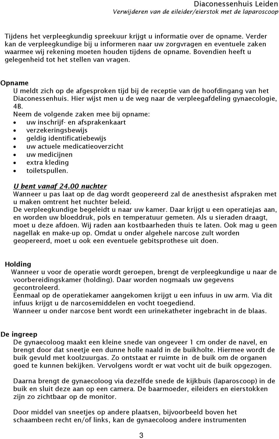 Opname U meldt zich op de afgesproken tijd bij de receptie van de hoofdingang van het Diaconessenhuis. Hier wijst men u de weg naar de verpleegafdeling gynaecologie, 4B.