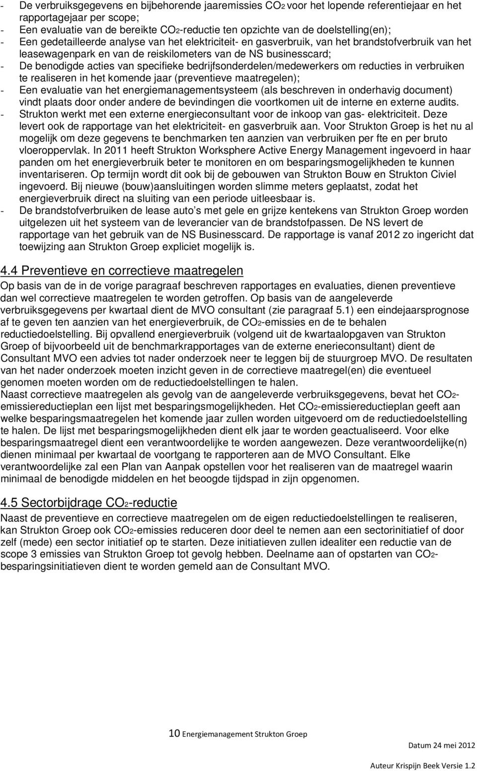 acties van specifieke bedrijfsonderdelen/medewerkers om reducties in verbruiken te realiseren in het komende jaar (preventieve maatregelen); - Een evaluatie van het energiemanagementsysteem (als