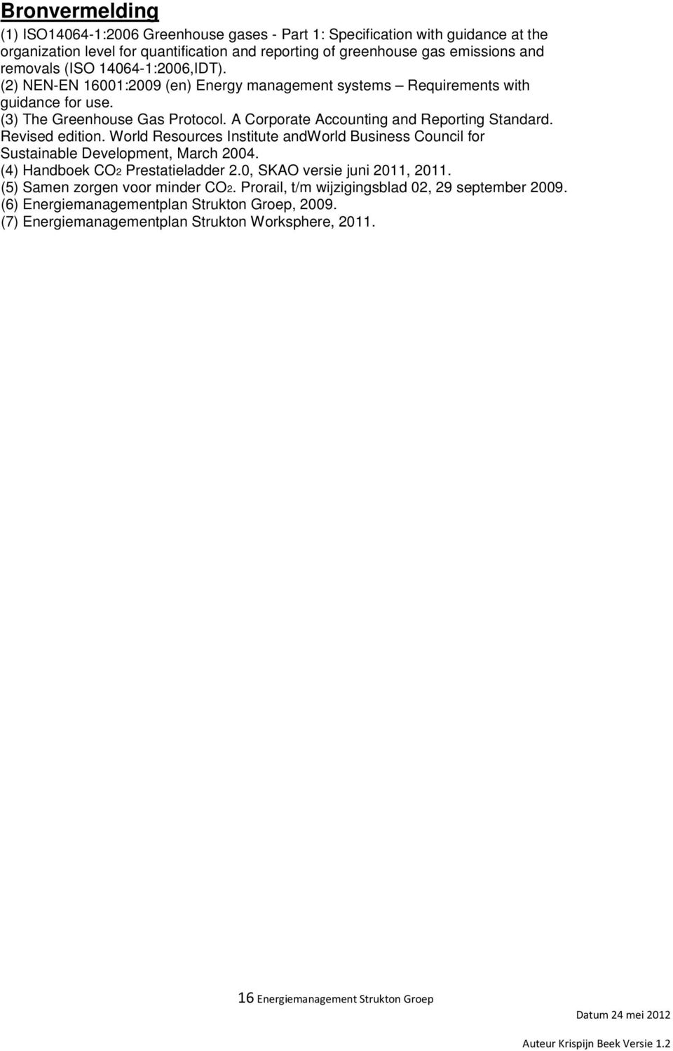 Revised edition. World Resources Institute andworld Business Council for Sustainable Development, March 2004. (4) Handboek CO2 Prestatieladder 2.0, SKAO versie juni 2011, 2011.