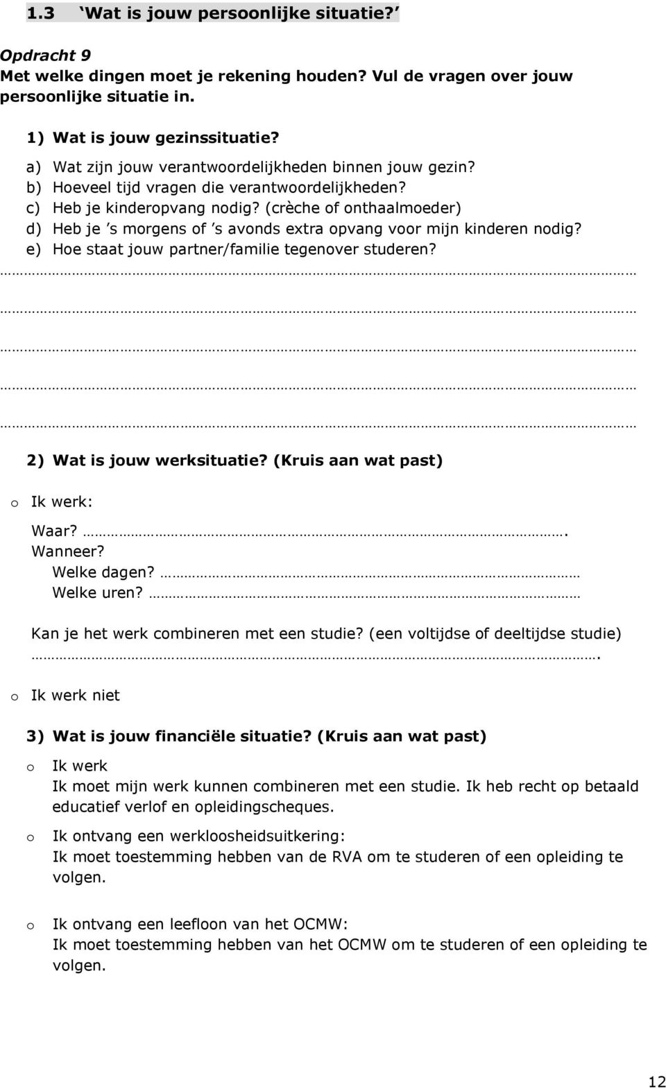 (crèche of onthaalmoeder) d) Heb je s morgens of s avonds extra opvang voor mijn kinderen nodig? e) Hoe staat jouw partner/familie tegenover studeren? 2) Wat is jouw werksituatie?