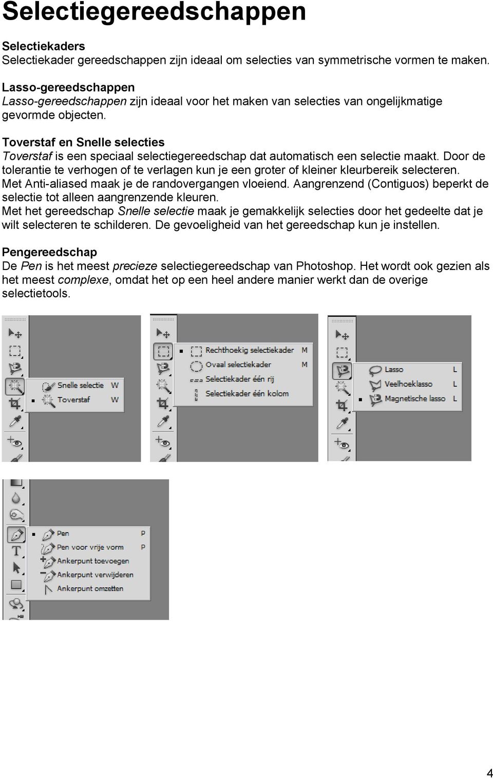 Toverstaf en Snelle selecties Toverstaf is een speciaal selectiegereedschap dat automatisch een selectie maakt.