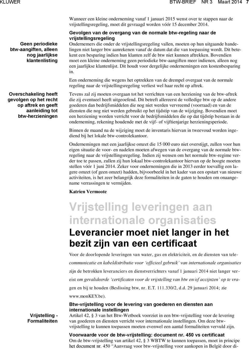 Gevolgen van de overgang van de normale btw-regeling naar de vrijstellingsregeling Ondernemers die onder de vrijstellingsregeling vallen, moeten op hun uitgaande handelingen niet langer btw