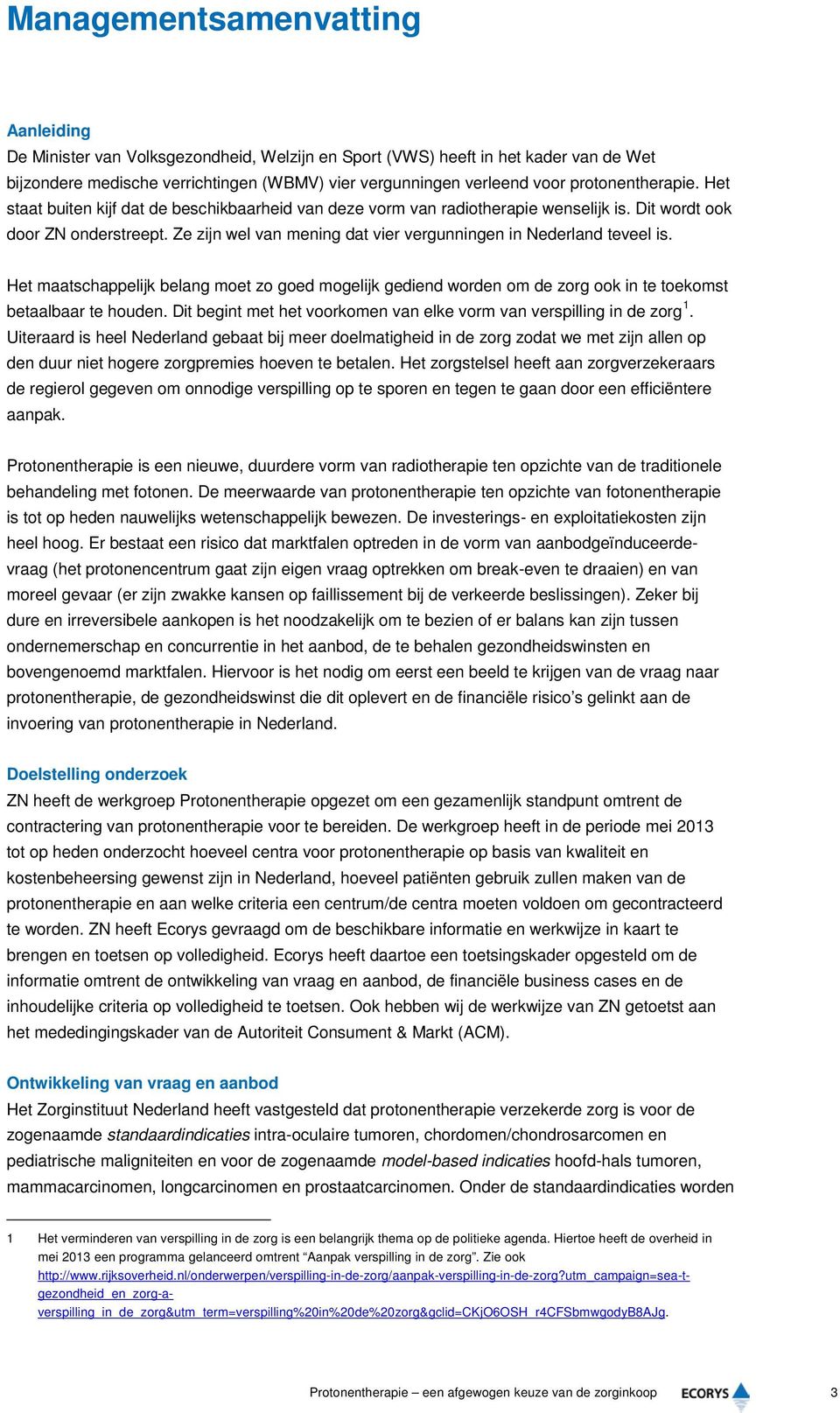 Ze zijn wel van mening dat vier vergunningen in Nederland teveel is. Het maatschappelijk belang moet zo goed mogelijk gediend worden om de zorg ook in te toekomst betaalbaar te houden.