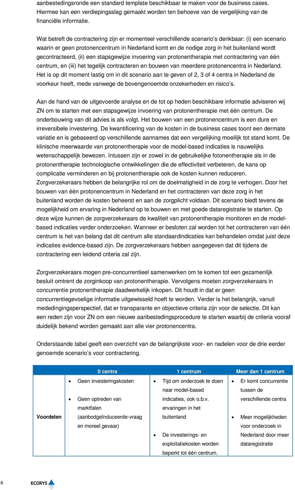 gecontracteerd, (ii) een stapsgewijze invoering van protonentherapie met contractering van één centrum, en (iii) het tegelijk contracteren en bouwen van meerdere protonencentra in Nederland.