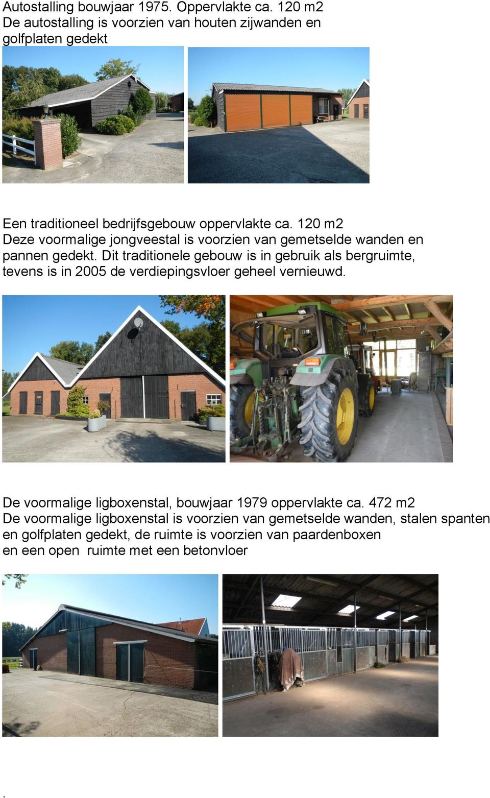 120 m2 Deze voormalige jongveestal is voorzien van gemetselde wanden en pannen gedekt.