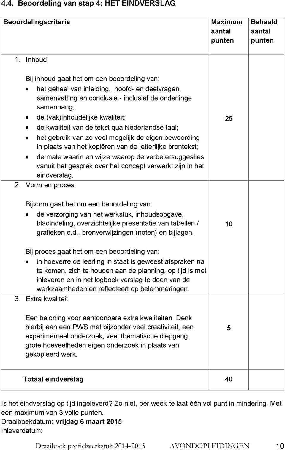 kwaliteit van de tekst qua Nederlandse taal; het gebruik van zo veel mogelijk de eigen bewoording in plaats van het kopiëren van de letterlijke brontekst; de mate waarin en wijze waarop de