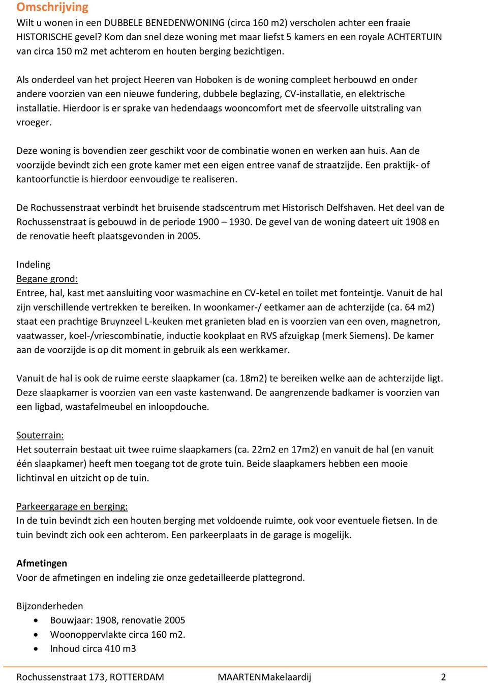 Als onderdeel van het project Heeren van Hoboken is de woning compleet herbouwd en onder andere voorzien van een nieuwe fundering, dubbele beglazing, CV-installatie, en elektrische installatie.