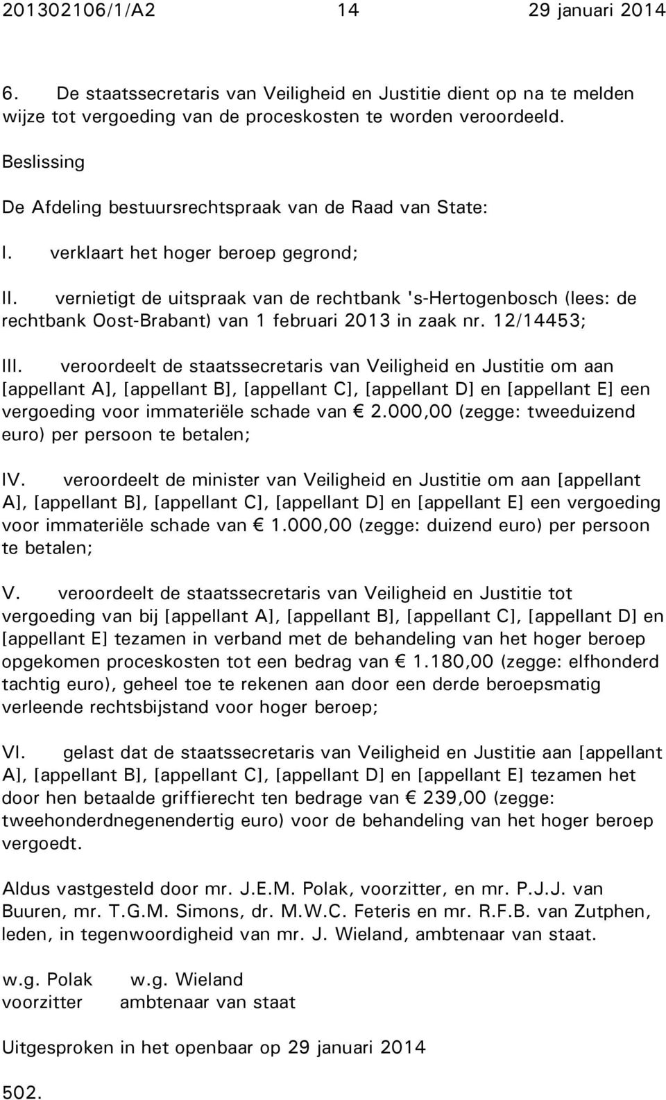 vernietigt de uitspraak van de rechtbank 's-hertogenbosch (lees: de rechtbank Oost-Brabant) van 1 februari 2013 in zaak nr. 12/14453; III.