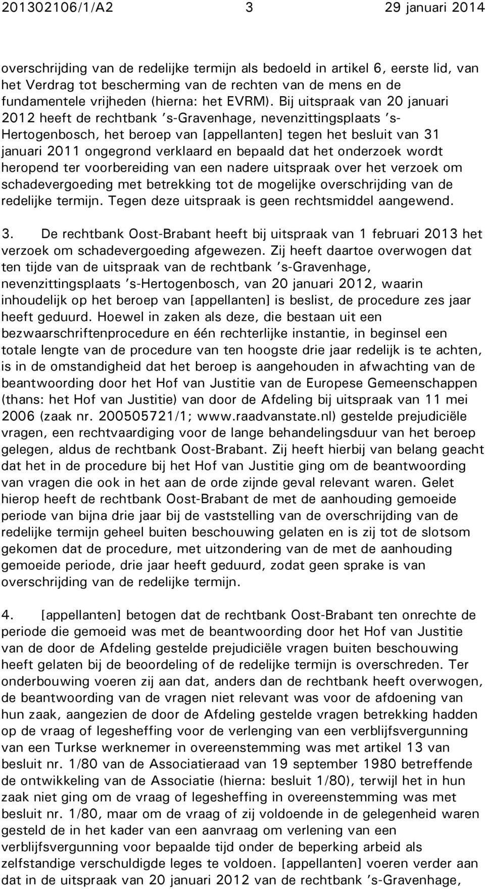 Bij uitspraak van 20 januari 2012 heeft de rechtbank s-gravenhage, nevenzittingsplaats s- Hertogenbosch, het beroep van [appellanten] tegen het besluit van 31 januari 2011 ongegrond verklaard en