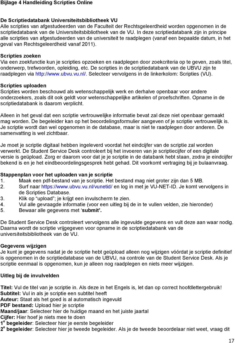 In deze scriptiedatabank zijn in principe alle scripties van afgestudeerden van de universiteit te raadplegen (vanaf een bepaalde datum, in het geval van Rechtsgeleerdheid vanaf 2011).