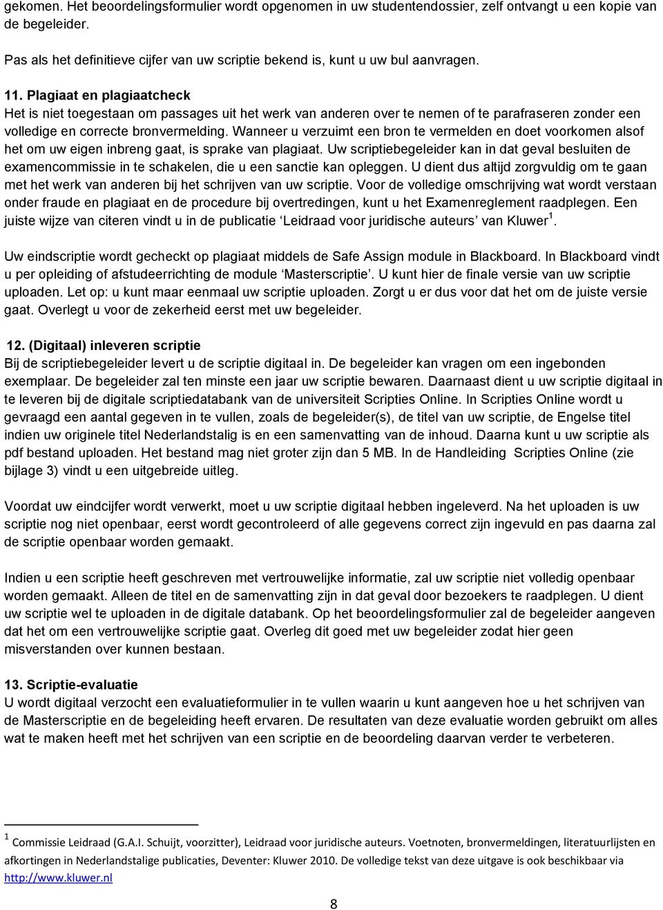 Plagiaat en plagiaatcheck Het is niet toegestaan om passages uit het werk van anderen over te nemen of te parafraseren zonder een volledige en correcte bronvermelding.