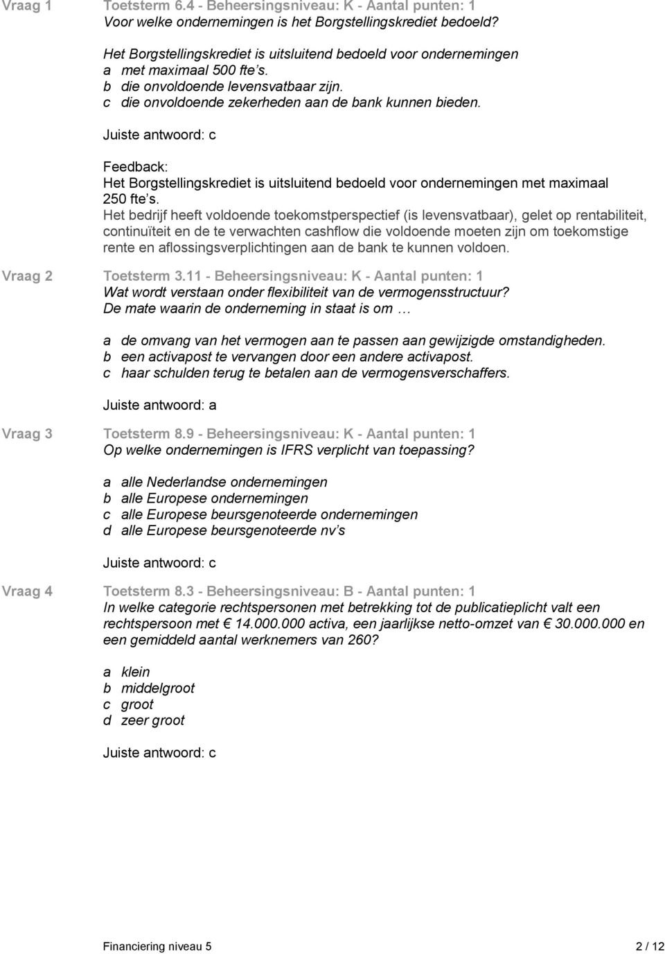 Het Borgstellingskrediet is uitsluitend bedoeld voor ondernemingen met maximaal 250 fte s.