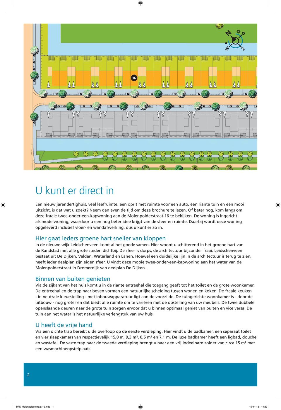 De woning is ingericht als modelwoning, waardoor u een nog beter idee krijgt van de sfeer en ruimte. Daarbij wordt deze woning opgeleverd inclusief vloer- en wandafwerking, dus u kunt er zo in.