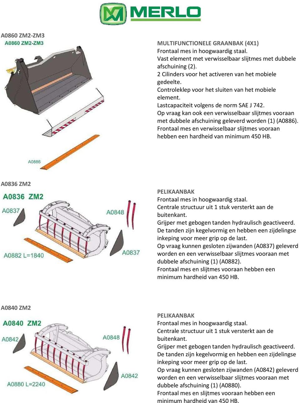 Op vraag kan ook een verwisselbaar slijtmes vooraan met dubbele afschuining geleverd worden (1) (A0886). A0836 ZM2 PELIKAANBAK buitenkant. Grijper met gebogen tanden hydraulisch geactiveerd.