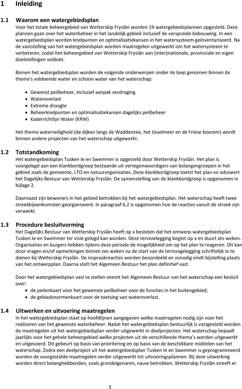 Na de vaststelling van het watergebiedsplan worden maatregelen uitgewerkt om het watersysteem te verbeteren, zodat het beheergebied van Wetterskip Fryslân aan (inter)nationale, provinciale en eigen