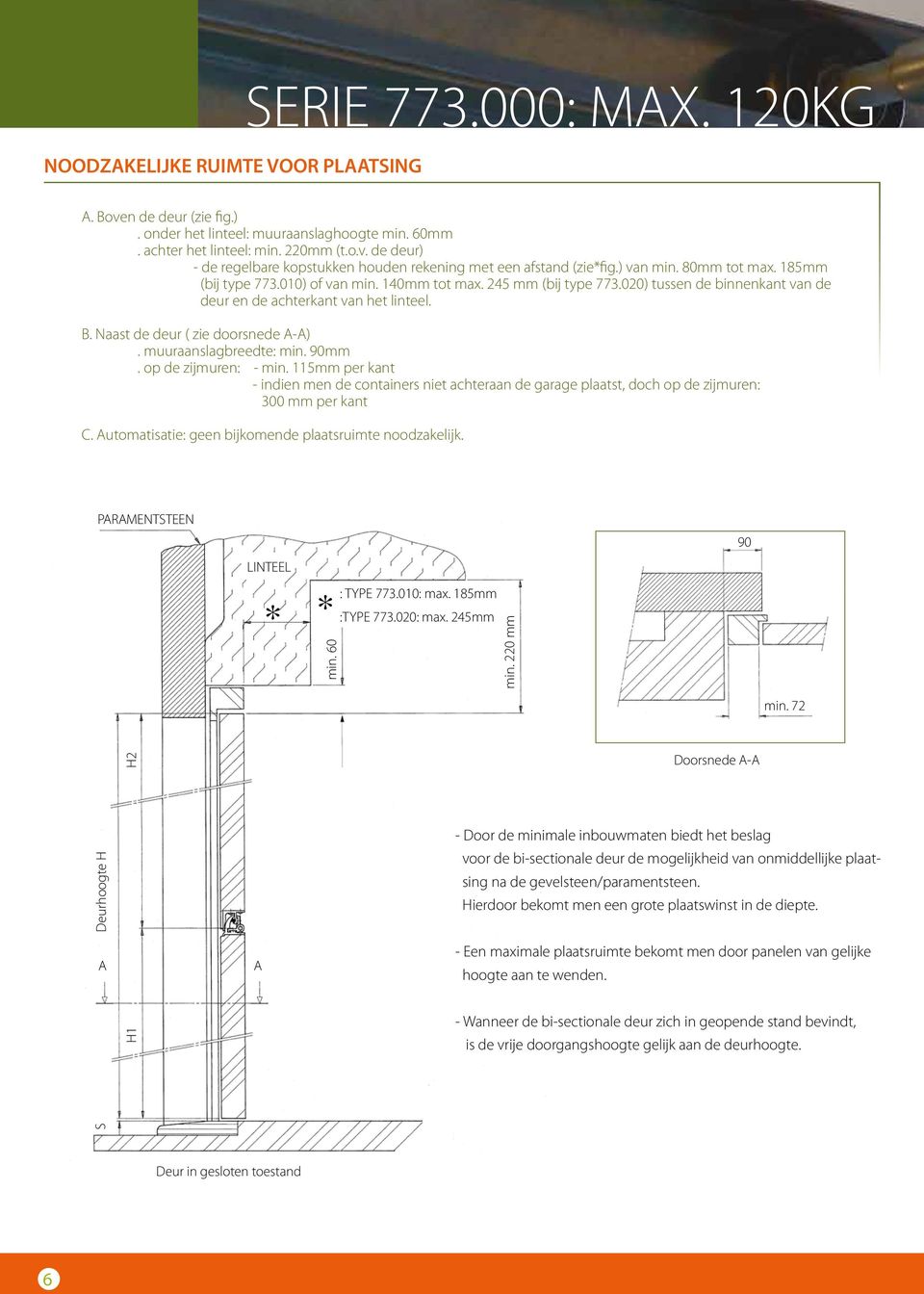 Naast de deur ( zie doorsnede AA). muuraanslagbreedte: min. 90mm. op de zijmuren: min. 5mm per kant indien men de containers niet achteraan de garage plaatst, doch op de zijmuren: 300 mm per kant C.