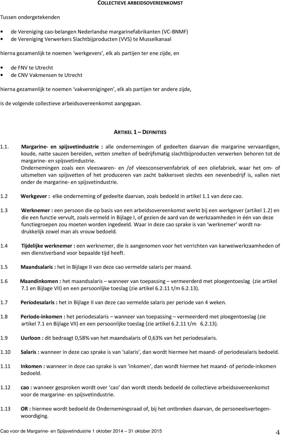 de volgende collectieve arbeidsovereenkomst aangegaan. ARTIKEL 1 