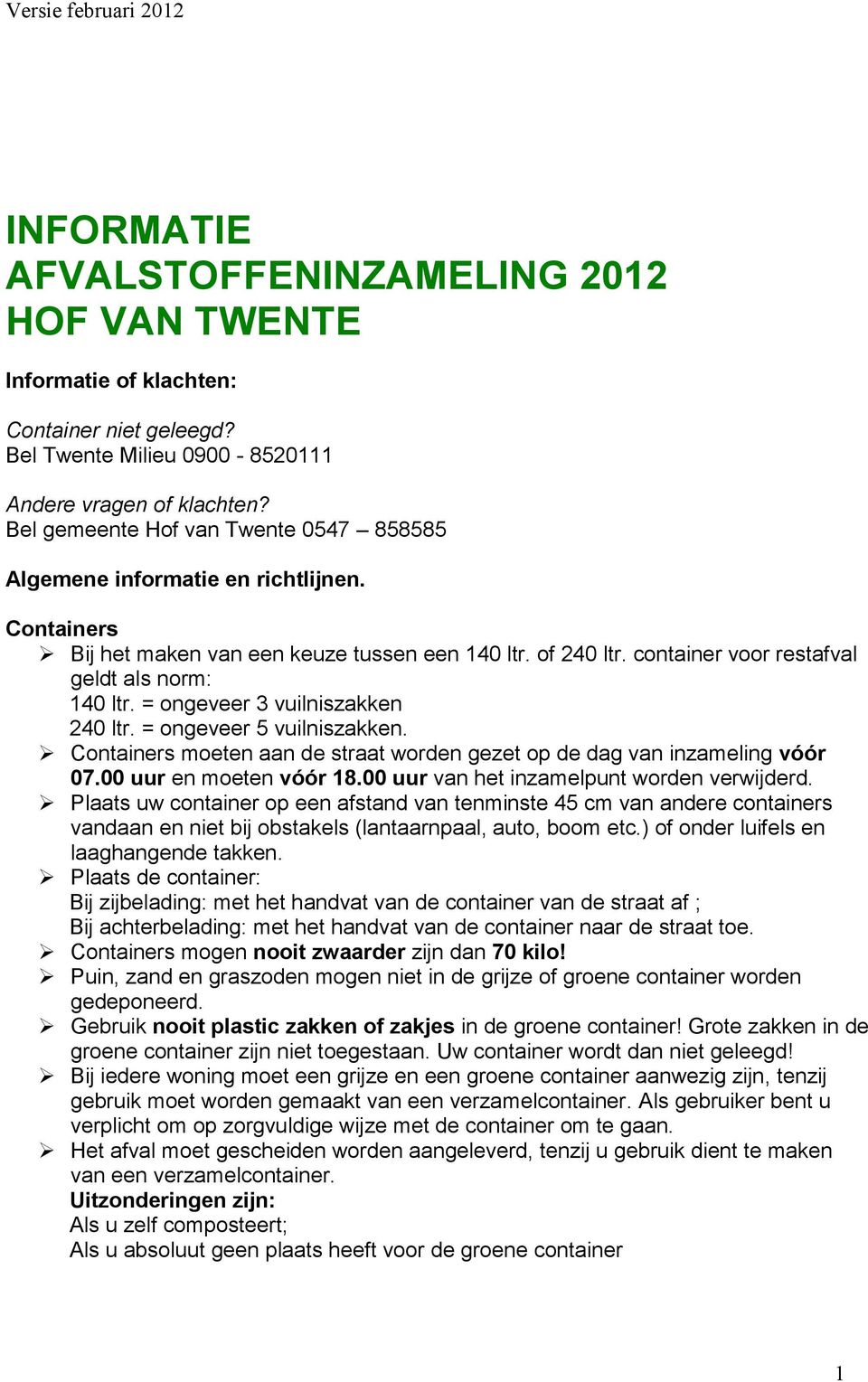 = ongeveer 3 vuilniszakken 240 ltr. = ongeveer 5 vuilniszakken. Containers moeten aan de straat worden gezet op de dag van inzameling vóór 07.00 uur en moeten vóór 18.