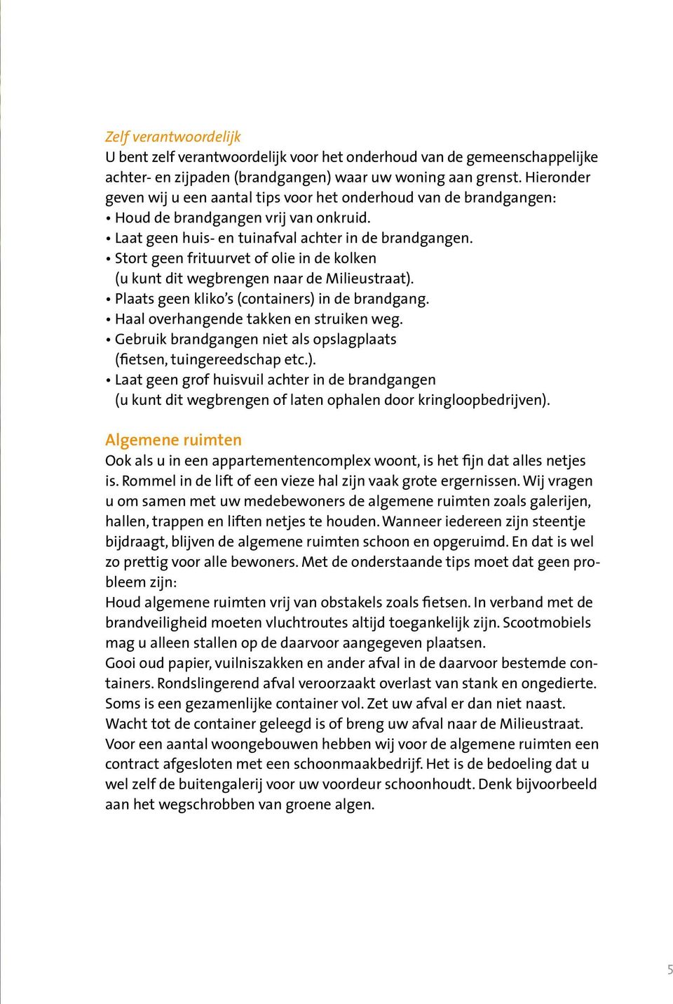 Stort geen frituurvet of olie in de kolken (u kunt dit wegbrengen naar de Milieustraat). Plaats geen kliko s (containers) in de brandgang. Haal overhangende takken en struiken weg.