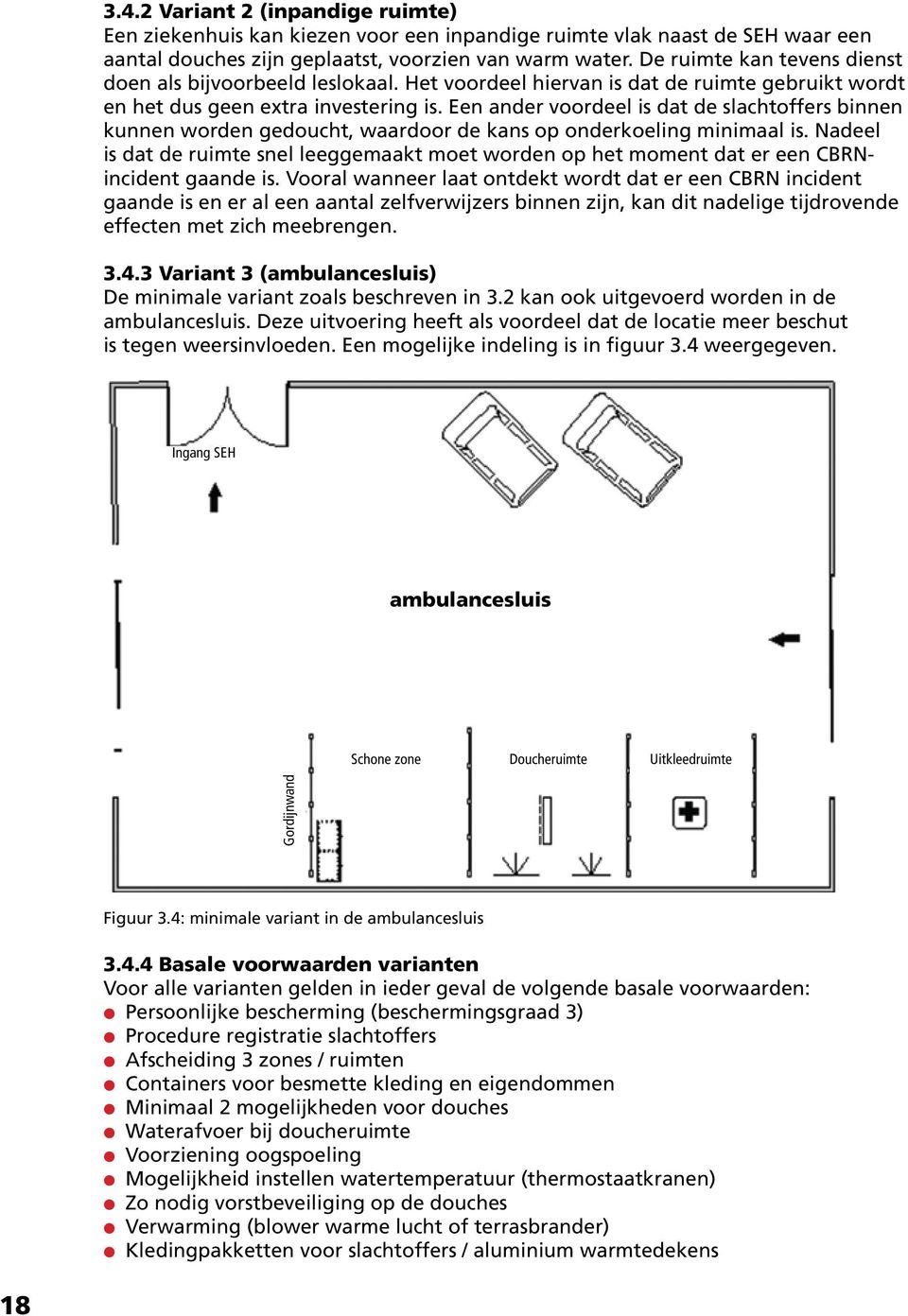 Een ander voordeel is dat de slachtoffers binnen kunnen worden gedoucht, waardoor de kans op onderkoeling minimaal is.