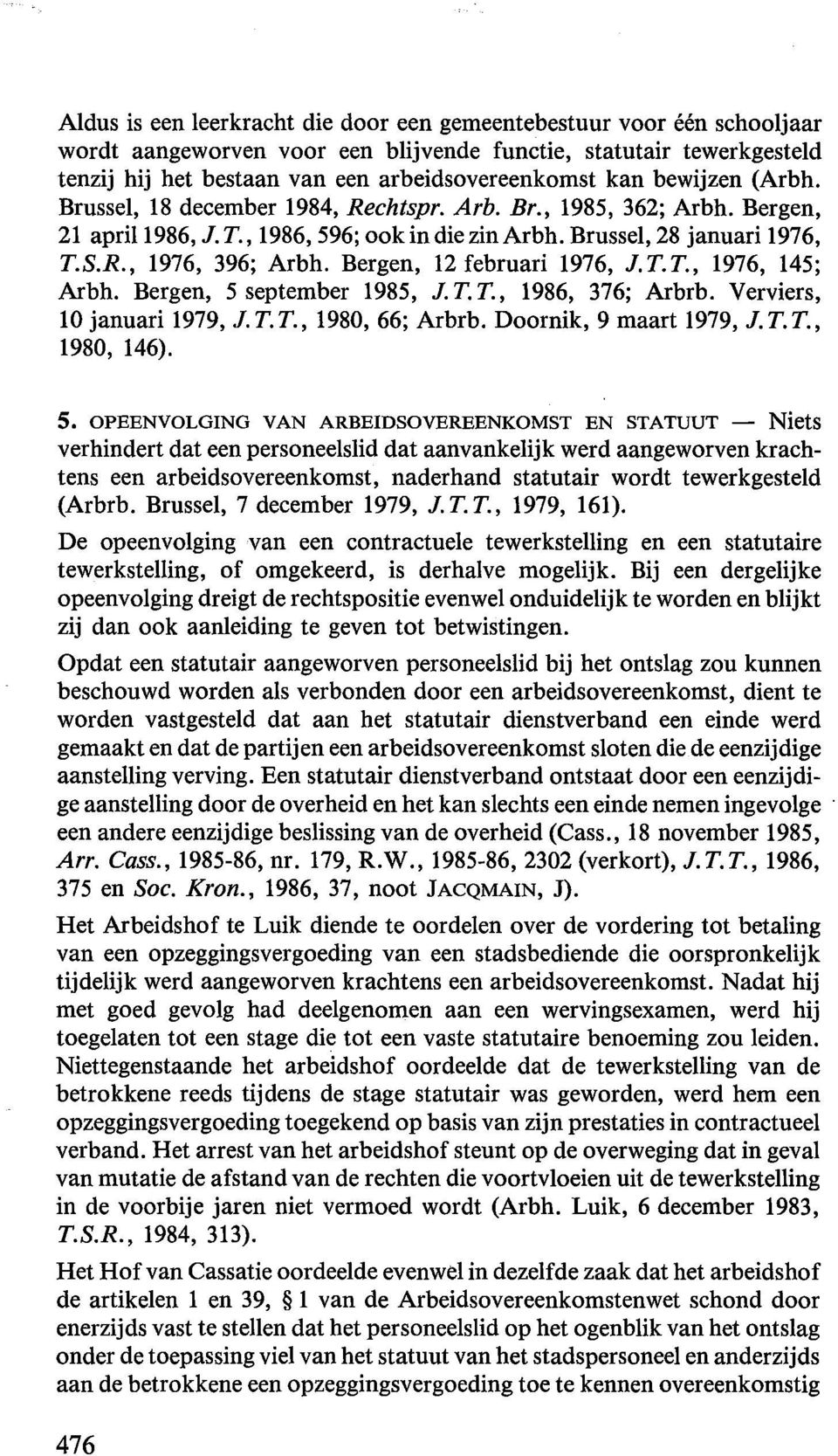 Bergen, 12 februari 1976, J. T. T., 1976, 145; Arbh. Bergen, 5 september 1985, J.T.T., 1986, 376; Arbrb. Verviers, 10 januari 1979, J. T. T., 1980, 66; Arbrb. Doornik, 9 maart 1979, J. T. T., 1980, 146).