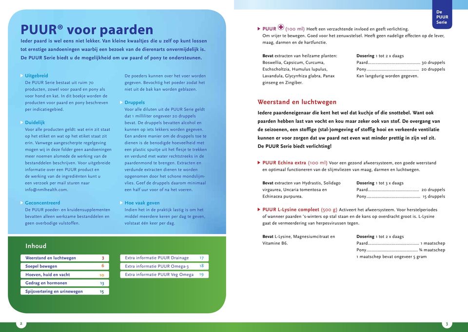 In dit boekje worden de producten voor paard en pony beschreven per indicatiegebied. Duidelijk Voor alle producten geldt: wat erin zit staat op het etiket en wat op het etiket staat zit erin.