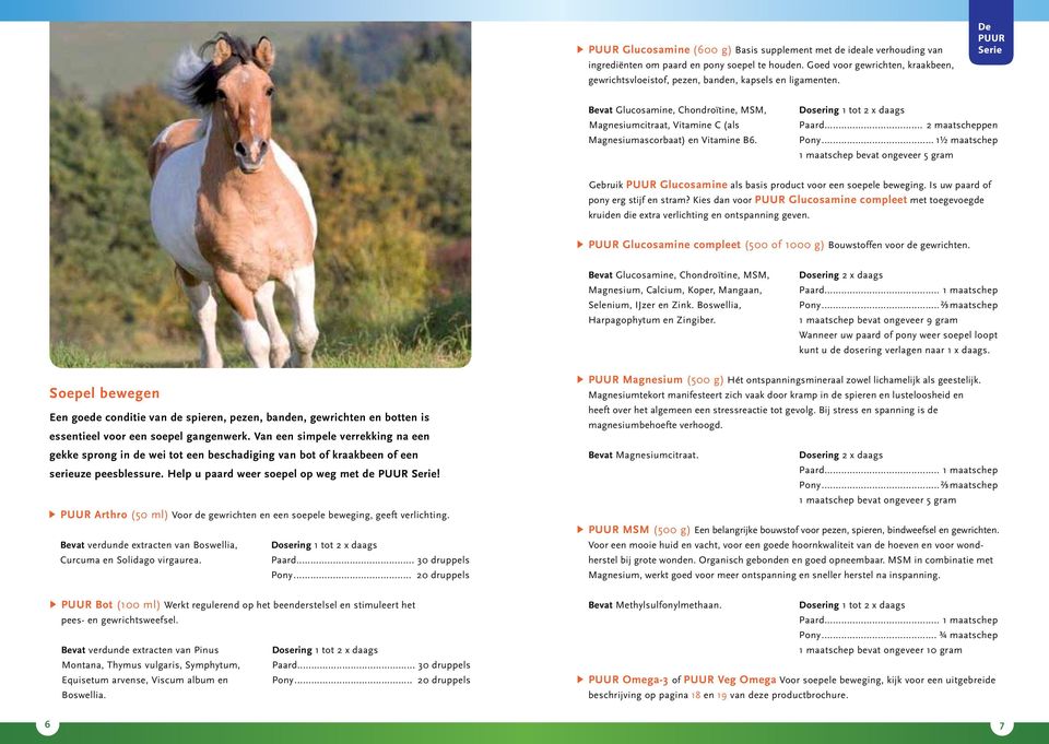 Paard... 2 maatscheppen Pony... 1½ maatschep 1 maatschep bevat ongeveer 5 gram Gebruik Glucosamine als basis product voor een soepele beweging. Is uw paard of pony erg stijf en stram?