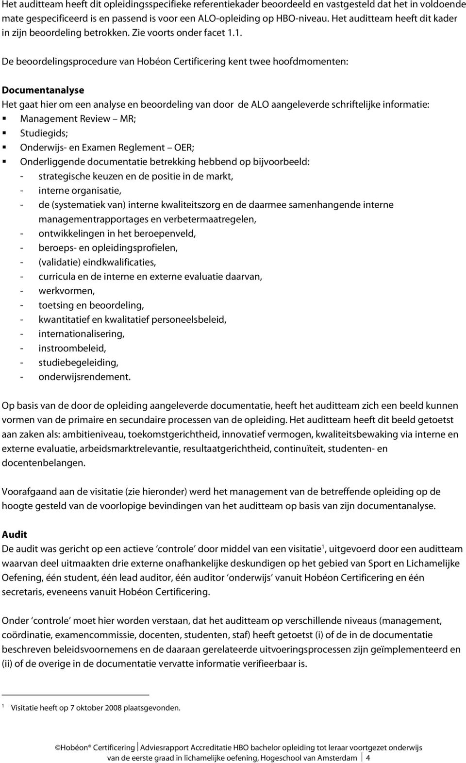 1. De beoordelingsprocedure van Hobéon Certificering kent twee hoofdmomenten: Documentanalyse Het gaat hier om een analyse en beoordeling van door de ALO aangeleverde schriftelijke informatie: