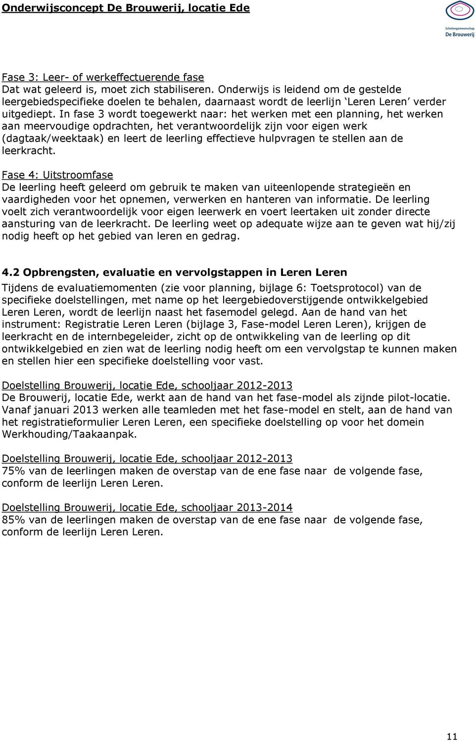 In fase 3 wordt toegewerkt naar: het werken met een planning, het werken aan meervoudige opdrachten, het verantwoordelijk zijn voor eigen werk (dagtaak/weektaak) en leert de leerling effectieve