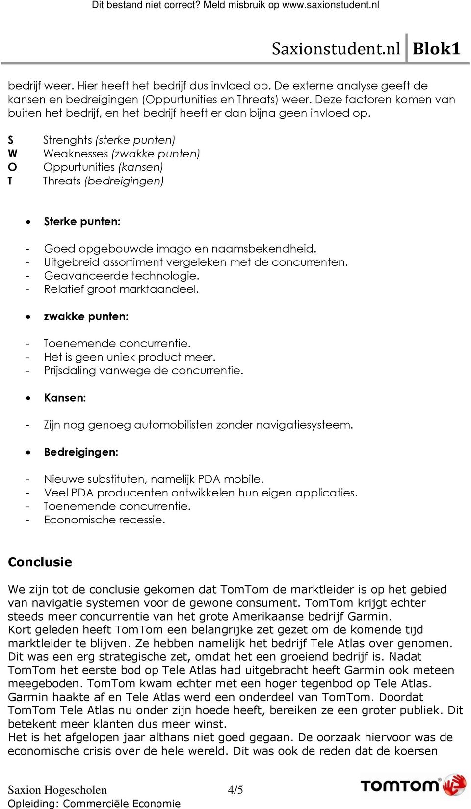 S W O T Strenghts (sterke punten) Weaknesses (zwakke punten) Oppurtunities (kansen) Threats (bedreigingen) Sterke punten: - Goed opgebouwde imago en naamsbekendheid.