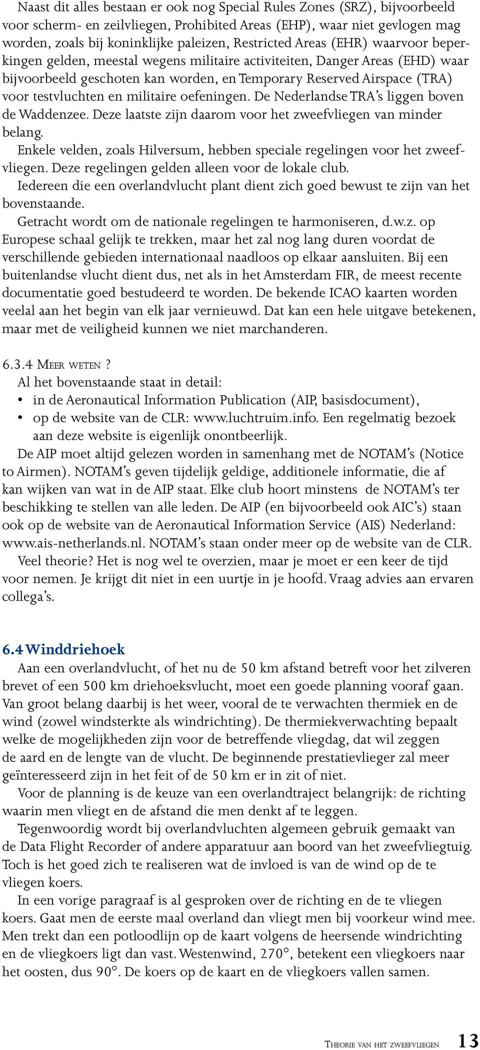 testvluchten en militaire oefeningen. De Nederlandse TRA s liggen boven de Waddenzee. Deze laatste zijn daarom voor het zweefvliegen van minder belang.