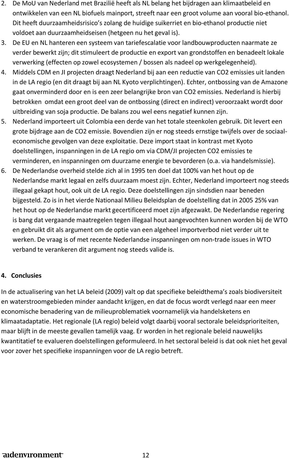 De EU en NL hanteren een systeem van tariefescalatie voor landbouwproducten naarmate ze verder bewerkt zijn; dit stimuleert de productie en export van grondstoffen en benadeelt lokale verwerking