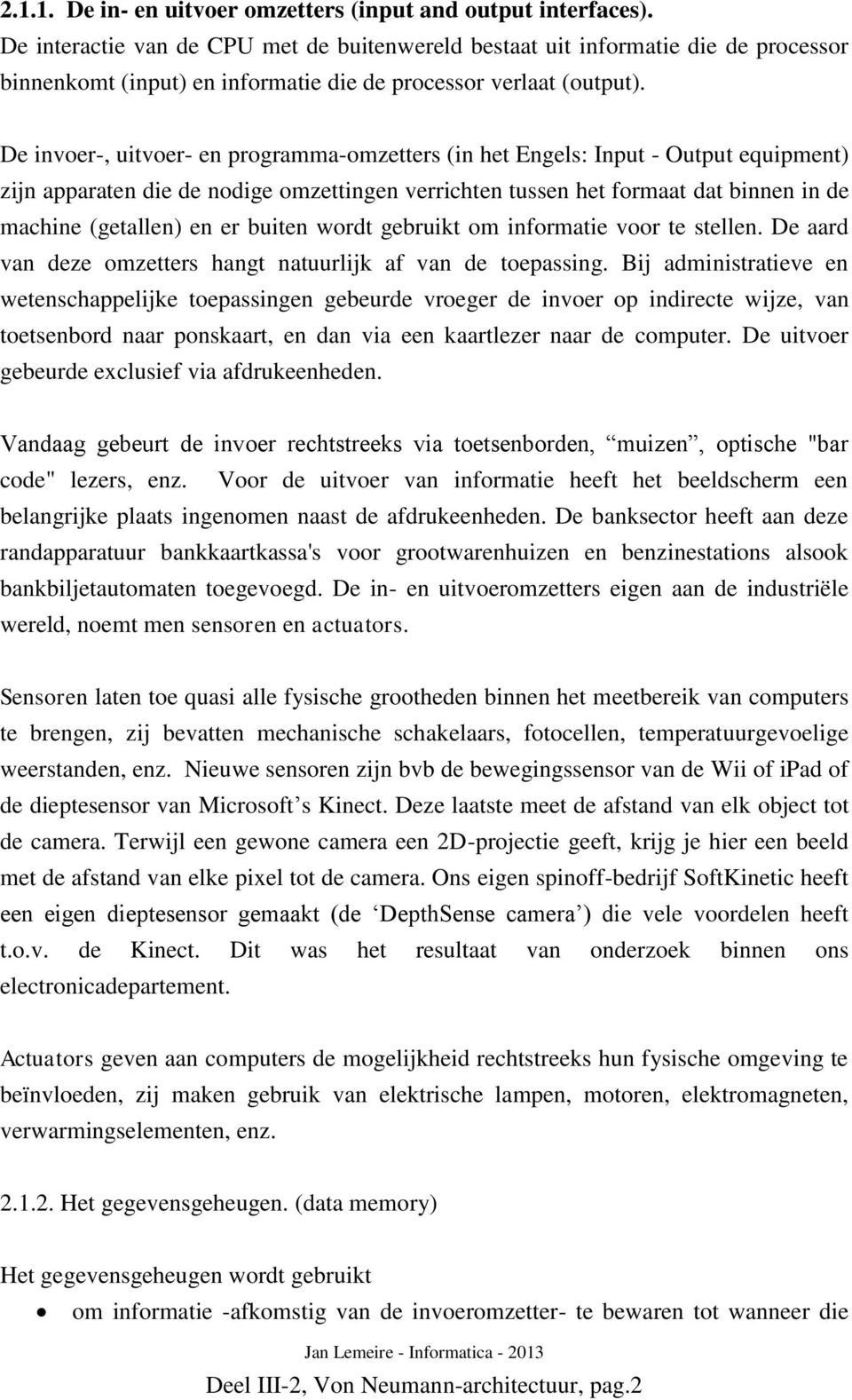 De invoer-, uitvoer- en programma-omzetters (in het Engels: Input - Output equipment) zijn apparaten die de nodige omzettingen verrichten tussen het formaat dat binnen in de machine (getallen) en er