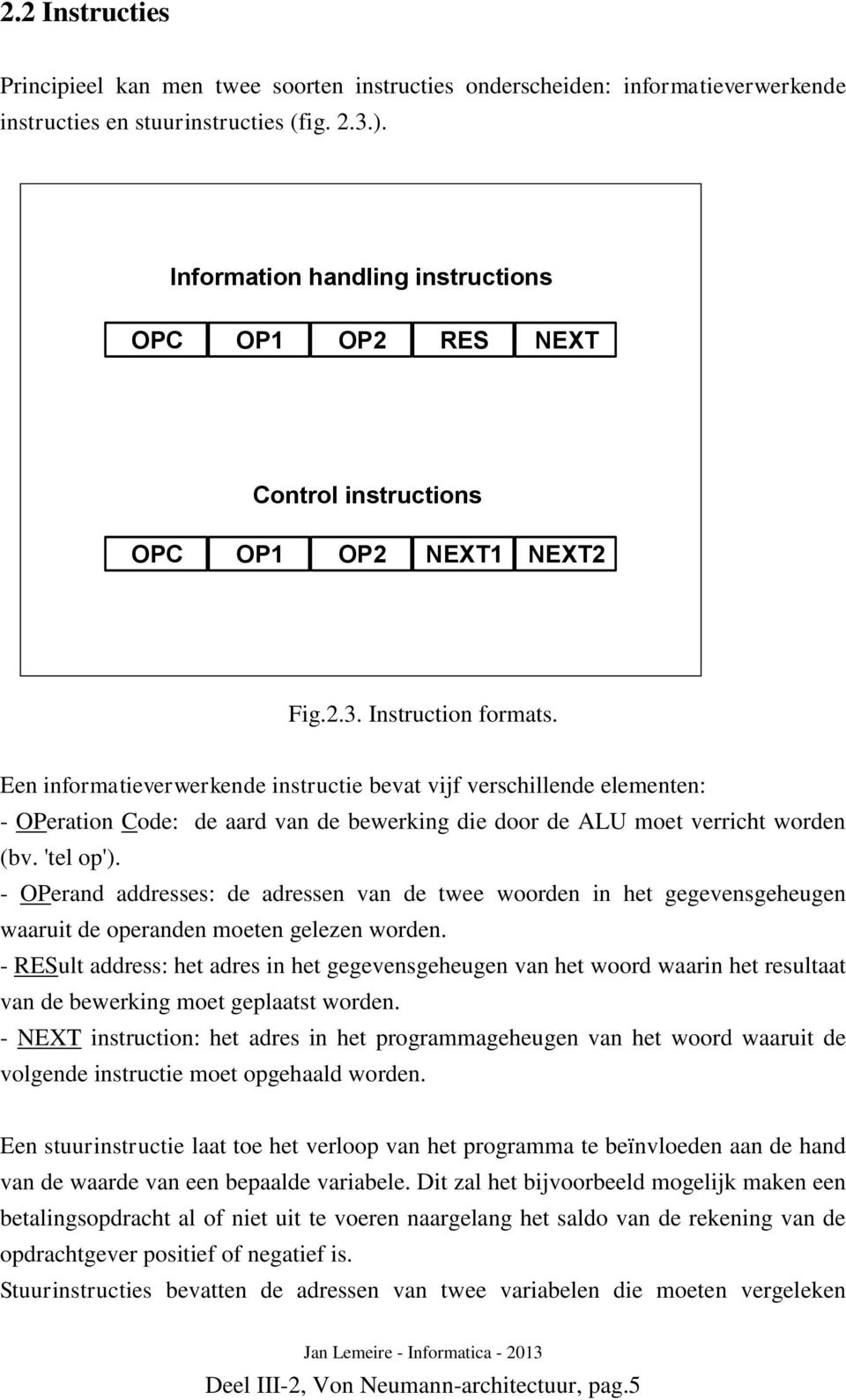 Een informatieverwerkende instructie bevat vijf verschillende elementen: - OPeration Code: de aard van de bewerking die door de ALU moet verricht worden (bv. 'tel op').