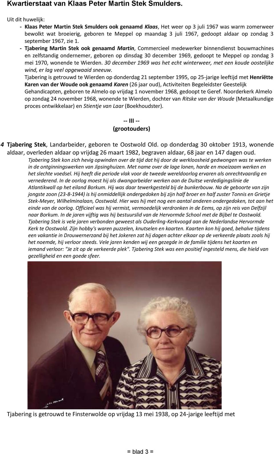 - Tjabering Martin Stek ook genaamd Martin, Commercieel medewerker binnendienst bouwmachines en zelfstandig ondernemer, geboren op dinsdag 30 december 1969, gedoopt te Meppel op zondag 3 mei 1970,