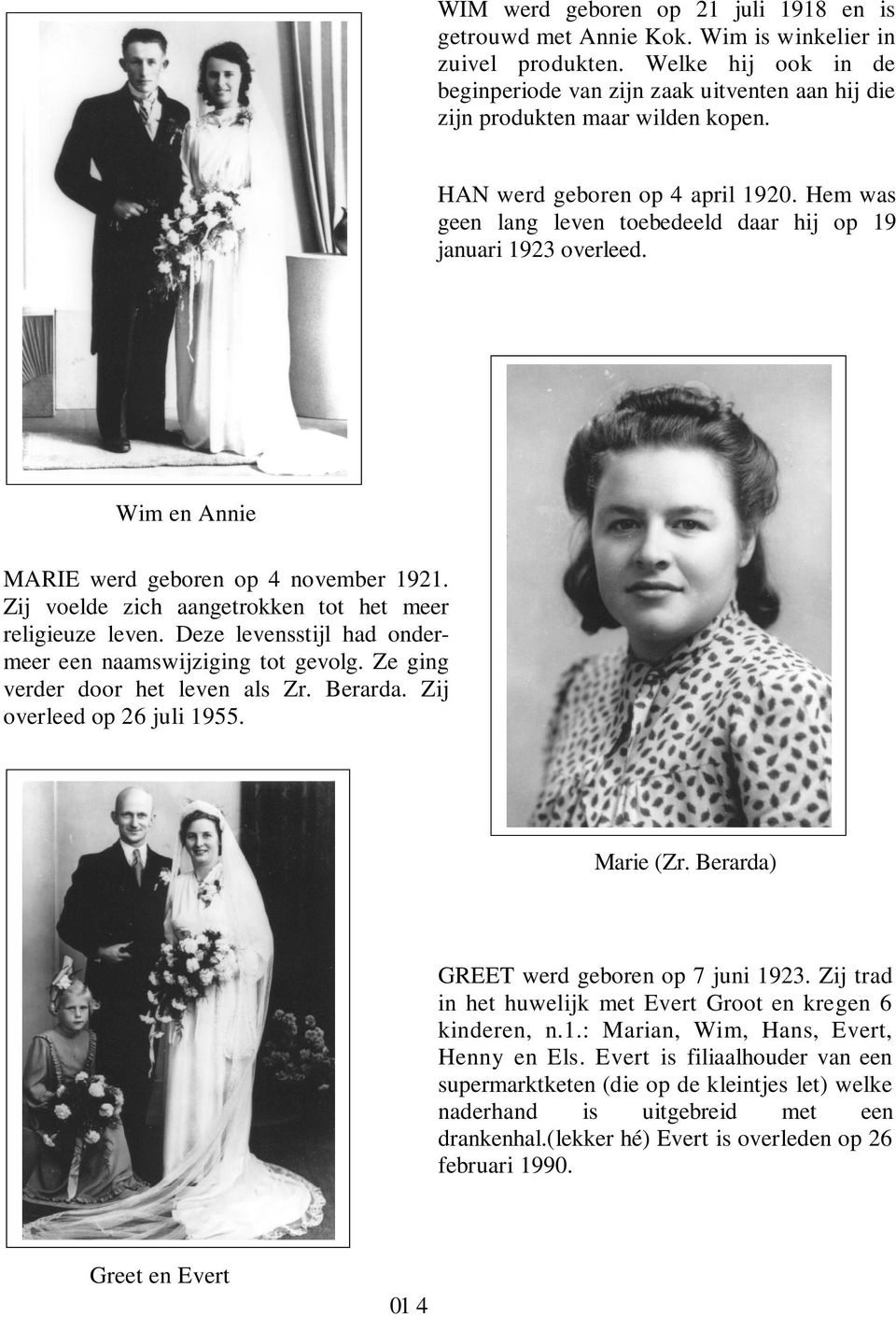 Hem was geen lang leven toebedeeld daar hij op 19 januari 1923 overleed. Wim en Annie MARIE werd geboren op 4 november 1921. Zij voelde zich aangetrokken tot het meer religieuze leven.