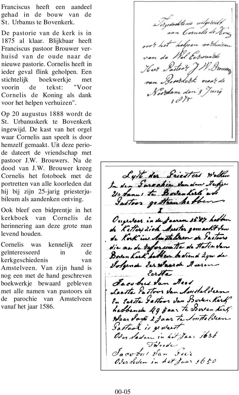 Een stichtelijk boekwerkje met voorin de tekst: "Voor Cornelis de Koning als dank voor het helpen verhuizen". Op 20 augustus 1888 wordt de St. Urbanuskerk te Bovenkerk ingewijd.