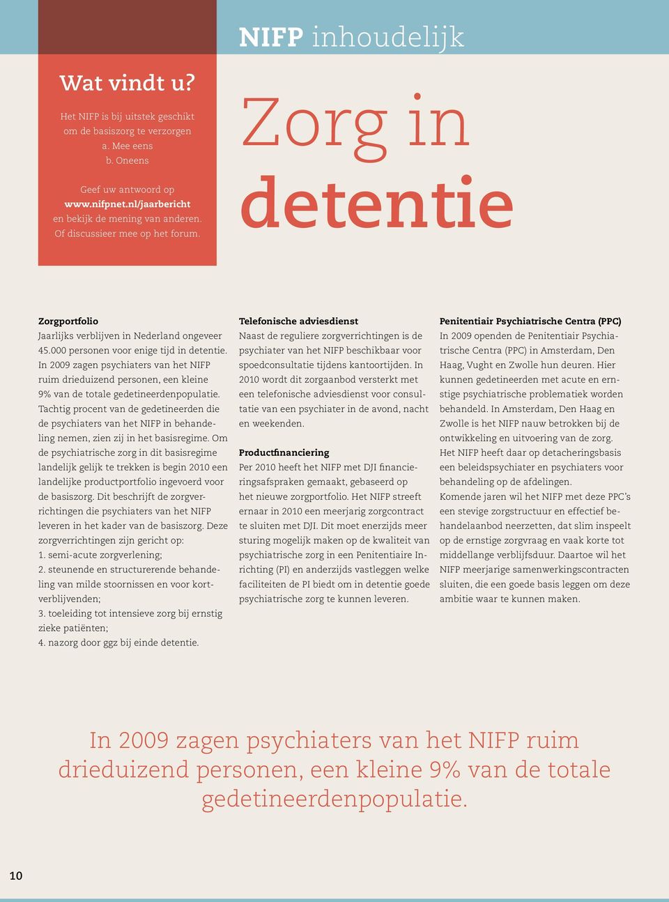 In 2009 zagen psychiaters van het NIFP ruim drieduizend personen, een kleine 9% van de totale gedetineerdenpopulatie.