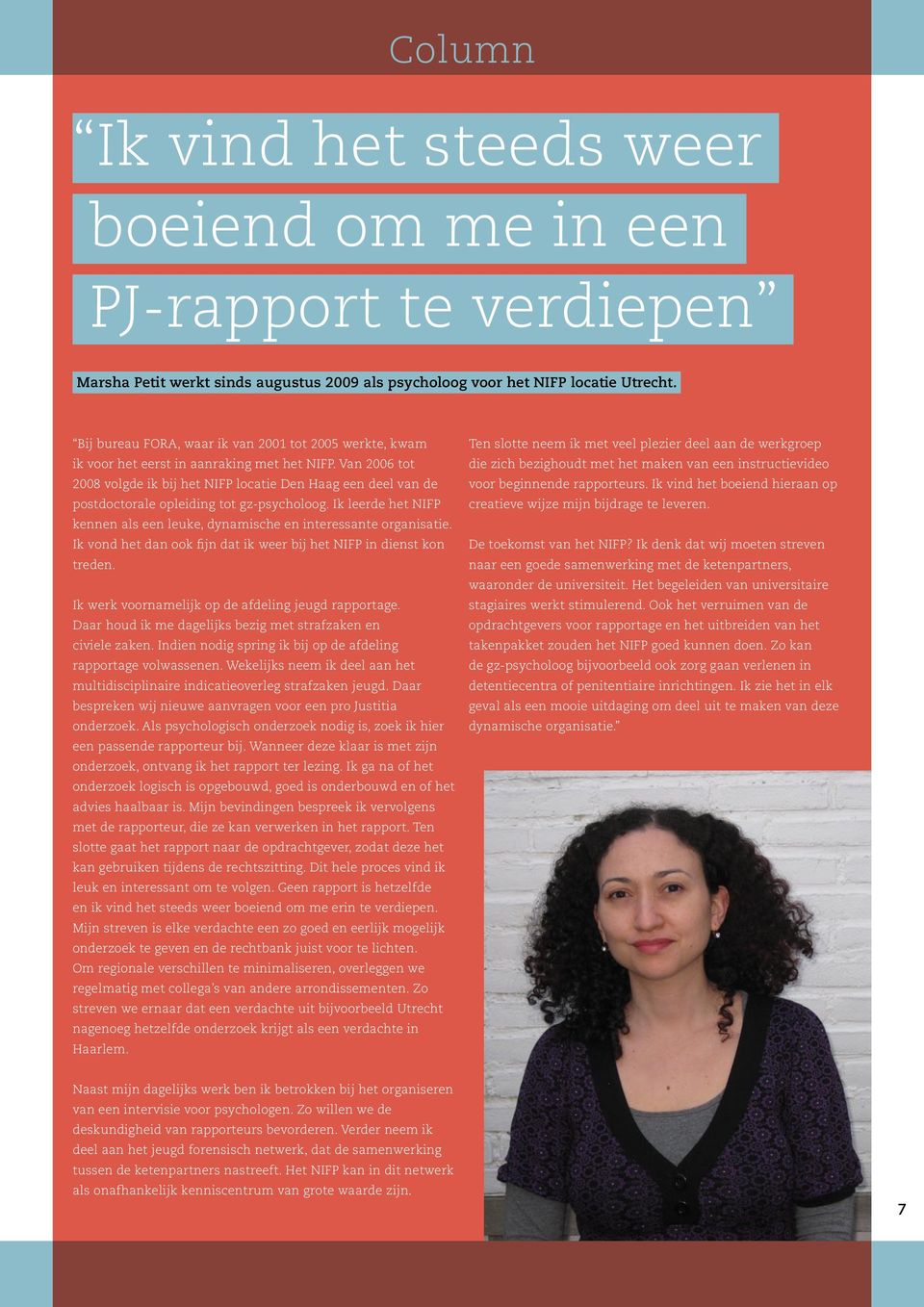 Van 2006 tot 2008 volgde ik bij het NIFP locatie Den Haag een deel van de postdoctorale opleiding tot gz-psycholoog. Ik leerde het NIFP kennen als een leuke, dynamische en interessante organisatie.