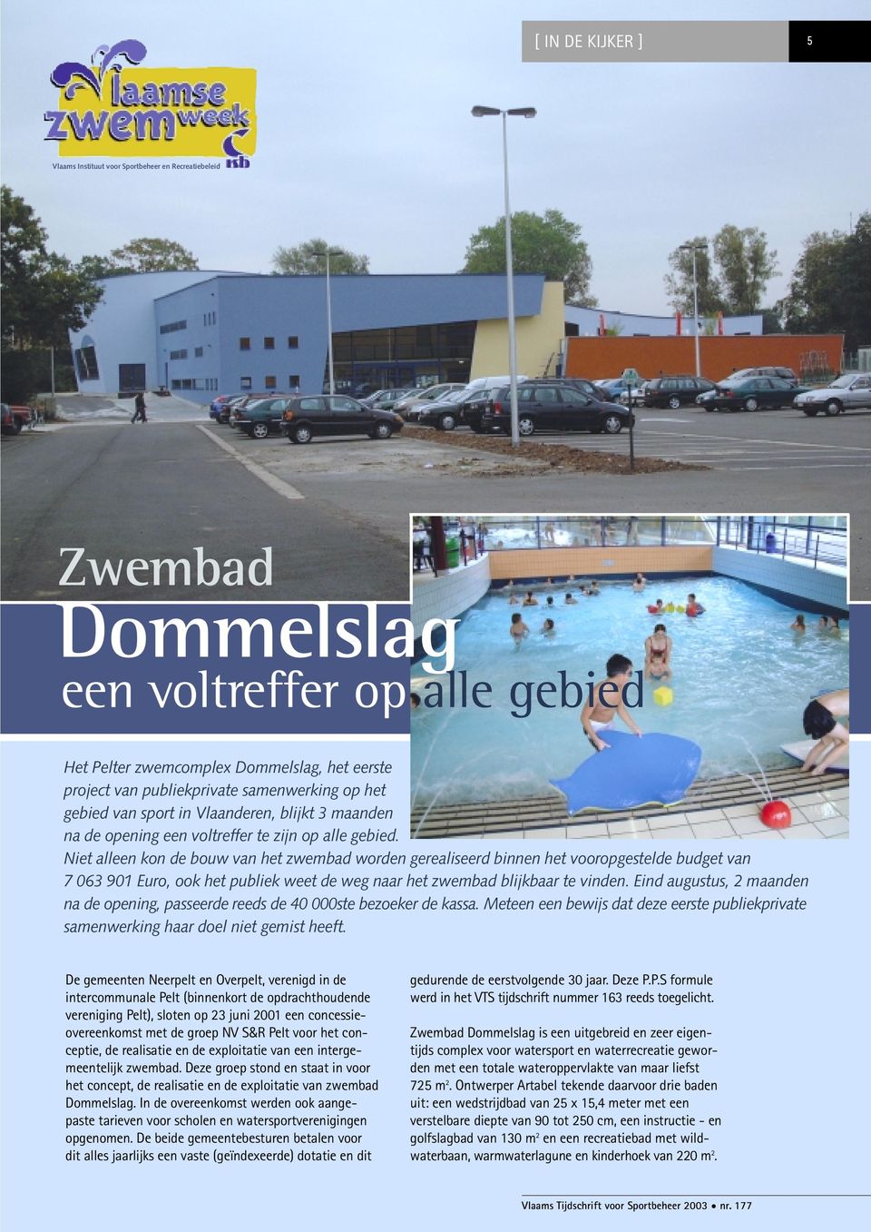 Niet alleen kon de bouw van het zwembad worden gerealiseerd binnen het vooropgestelde budget van 7 063 901 Euro, ook het publiek weet de weg naar het zwembad blijkbaar te vinden.