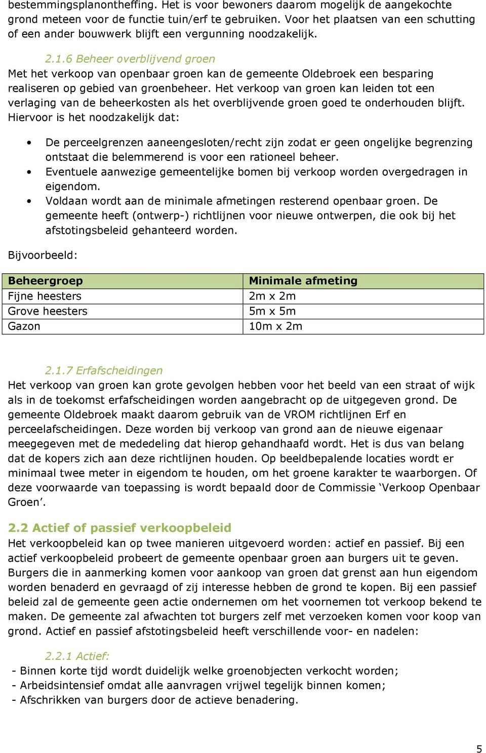 6 Beheer overblijvend groen Met het verkoop van openbaar groen kan de gemeente Oldebroek een besparing realiseren op gebied van groenbeheer.